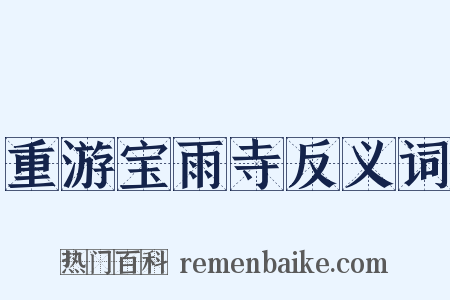 重游宝雨寺反义词是什么意思的图片